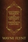 Wayne Flynt - Southern Religion and Christian Diversity in the Twentieth Century