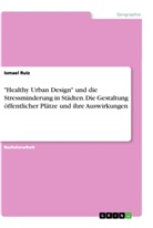 Ismael Ruiz - "Healthy Urban Design" und die Stressminderung in Städten. Die Gestaltung öffentlicher Plätze und ihre Auswirkungen