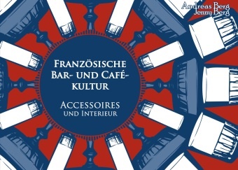 Andrea Berg, Andreas Berg, Jenny Berg - Französische Bar- und Cafékultur Accessoires und Interieur