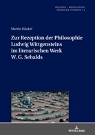 Martin Häckel, Dorothee Gelhard - Zur Rezeption der Philosophie Ludwig Wittgensteins im literarischen Werk W. G. Sebalds