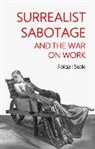 Abigail Susik - Surrealist Sabotage and the War on Work