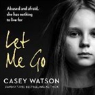 Casey Watson, Kate Lock - Let Me Go:: Abused and Afraid, She Has Nothing to Live for (Audiolibro)