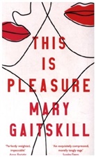 Mary Gaitskill - This is Pleasure