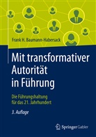 Frank Baumann-Habersack, Frank H Baumann-Habersack, Frank H. Baumann-Habersack - Mit transformativer Autorität in Führung
