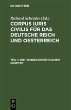 Richard Schröder - Corpus iuris civilis für das Deutsche Reich und Oesterreich - Teil 1: Die handelsrechtlichen Gesetze