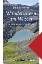 Hans Joachim Degen, Ragna Kilp, Hans Joachim Degen, Ragna Kilp - Die schönsten Wanderungen am Wasser in den Schweizer Alpen