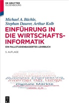 Michael Bächle, Michael A Bächle, Michael A. Bächle, Stepha Daurer, Stephan Daurer, Arthur Kolb - Einführung in die Wirtschaftsinformatik