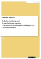 Christian Heinrich - Bedarfsermittlung und Bestandsmanagement im Lebensmitteleinzelhandel am Beispiel der Getränkeindustrie
