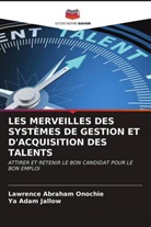 Ya  Adam Jallow, Ya Adam Jallow, Lawrence Abraham Onochie - LES MERVEILLES DES SYSTÈMES DE GESTION ET D'ACQUISITION DES TALENTS