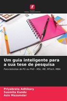 Priyabrata Adhikary, Susmita Kundu, Asis Mazumdar - Um guia inteligente para a sua tese de pesquisa