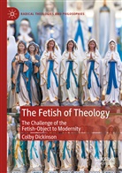 Colby Dickinson - The Fetish of Theology
