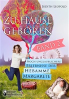 Judith Leopold - Zu Hause geboren Band 2 - Noch unglaublichere Erlebnisse der Hebamme Margarete