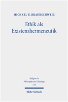 Michael U Braunschweig, Michael U. Braunschweig - Ethik als Existenzhermeneutik