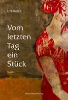 Ute Bales - Vom letzten Tag ein Stück