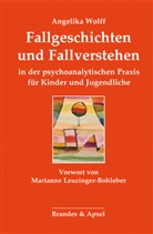 Marianne Leuzinger-Bohleber, Angelika Wolff - Fallgeschichten und Fallverstehen in der psychoanalytischen Praxis für Kinder und Jugendliche