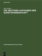 Hans Weigert - Die Heutigen Aufgaben der Kunstwissenschaft