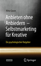 Alina Gause - Anbieten ohne Anbiedern - Selbstmarketing für Kreative