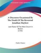 Charles Chauncy - A Discourse Occasioned By The Death Of The Reverend Jonathan Mayhew