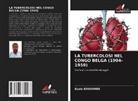 Esaie Kindombe - LA TUBERCOLOSI NEL CONGO BELGA (1904-1959)
