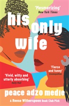 Peace Adzo Medie - His Only Wife: A Reese's Book Club Pick