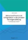 Merve Demir - Behavioral Finance als Erfolgsfaktor in der privaten Vermögensbildung. Wie Privatanleger fatale Entscheidungen bei der Kapitalanlage vermeiden