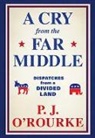 P. J. O'Rourke, P.J. O'Rourke, P J O'Rourke - A Cry from the Far Middle