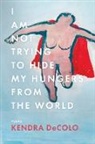 Kendra DeColo - I Am Not Trying to Hide My Hungers from the World