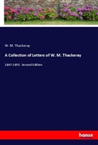W. M. Thackeray - A Collection of Letters of W. M. Thackeray