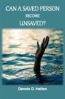 Dennis D. Helton - Can A Saved Person Become Unsaved?