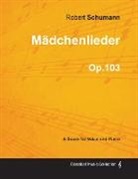 Robert Schumann - Mädchenlieder - A Score for Voice and Piano Op.103