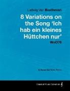 Ludwig Van Beethoven - Ludwig Van Beethoven - 8 Variations on the Song 'Ich Hab Ein Kleines Hüttchen Nur' WoO76 - A Score for Solo Piano