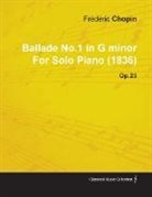 Fr D. Ric Chopin, Frédéric Chopin - Ballade No.1 in G Minor by Frèdèric Chopin for Solo Piano (1836) Op.23