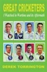 Derek Torrington - Great Cricketers I Watched in Wartime and its Aftermath