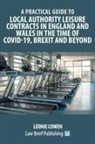 Léonie Cowen - A Practical Guide to Local Authority Leisure Contracts in England and Wales in the Time of Covid-19, Brexit and Beyond