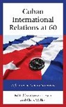 Mervyn J. Walker Bain, Mervyn J. Bain, Chris Walker - Cuban International Relations At 60