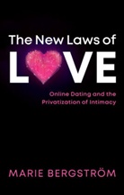 Bergstroem, Marie Bergstroem, Marie Bergstrom, Marie Bergström - New Laws of Love - Online Dating and the Privatization of Intimacy