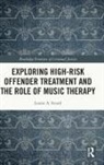 Louise Sicard, Louise A. Sicard - Exploring High-Risk Offender Treatment and the Role of Music Therapy