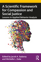 Jacob A. Zube Sadavoy, Jacob A Sadavoy, Jacob A. Sadavoy, Michelle L Zube, Michelle L. Zube - Scientific Framework for Compassion and Social Justice
