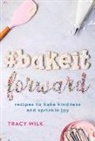 Tracy Wilk - #Bakeitforward: Recipes to Bake Kindness and Sprinkle Joy