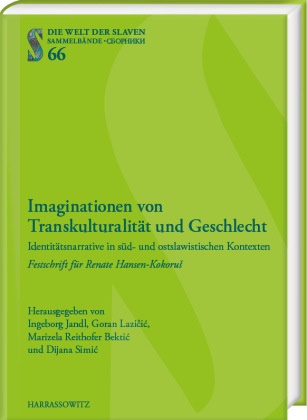 Ingeborg Jandl, Gora Lazicic, Goran Lazicic, Marizela Reithofer Bektic, Marizela Reithofer Bektic u a, … - Imaginationen von Transkulturalität und Geschlecht Identitätsnarrative in süd- und ostslawistischen Kontexten. Festschrift für Renate Hansen-Kokorus