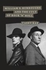 Casey Rae - William S. Burroughs and the Cult of Rock 'n' Roll