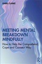 Isabel Clarke, Clarke Isabel - Meeting Mental Breakdown Mindfully