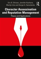 Martijn Icks, Jennifer Keohane, Sergei A Samoilenko, Sergei A. Samoilenko, Eric B Shiraev, Eric B. Shiraev... - Character Assassination and Reputation Management