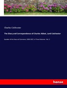 Charles Colchester - The Diary and Correspondence of Charles Abbot, Lord Colchester