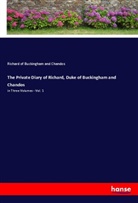 Richard of Buckingham and Chandos - The Private Diary of Richard, Duke of Buckingham and Chandos