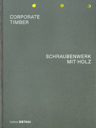 Mark Sauer, Marko Sauer - CORPORATE TIMBER. SCHRAUBENWERK MIT HOLZ - Pushing the Limits of Hardwood. Die Grenzen von Laubholz ausloten