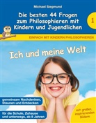 Michael Siegmund - Ich und meine Welt - Die besten 44 Fragen zum Philosophieren mit Kindern und Jugendlichen