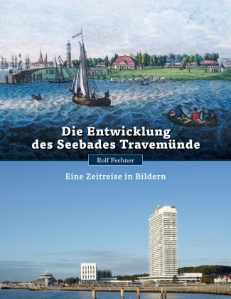 Rolf Fechner - Die Entwicklung des Seebades Travemünde Eine Zeitreise in Bildern