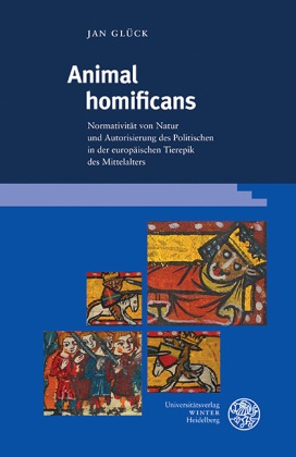 Jan Glück - Animal homificans - Normativität von Natur und Autorisierung des Politischen in der europäischen Tierepik des Mittelalters. Dissertationsschrift