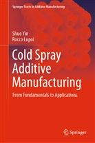 Rocco Lupoi, Shu Yin, Shuo Yin - Cold Spray Additive Manufacturing